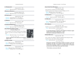 76 77
Mémoire et souvenirs - Grez-Doiceau
Jean-pierre Bontront
• Boniface Bonjean
Révolution Belge de 1830
Monument - Église Saint-Georges - Grez-centre (page 47)
• H. Bonvalet
Guerre de 1914 - 1918
Monument - Avenue Félix Lacourt - Héze (page 13)
Monument - Parking du CPAS - Grez-centre (page 51)
• J. Borlee
Guerre de 1914 - 1918
Monument - Église Notre-Dame - Bossut (page 23)
• Charles Borremans
Révolution Belge de 1830
Monument - Église Saint-Georges - Grez-centre (page 47)
• Jean Baptiste Boulanger
Révolution Belge de 1830
Né le 13 novembre 1810 à Bonlez, Chaumont-Gistoux, Belgique
Décédé le 7 juin 1892 à Grez-doiceau, Belgique, acte de décès
n°34.
Monument - Église Saint-Georges - Grez-centre (page 47)
    
Dernier combattant de Grez-doiceau, de la révolution
Dernier combattant de Grez-doiceau, de la révolution
belge de 1830.
belge de 1830.
• R. Boulanger
Guerre de 1914 - 1918
Plaque - Église Saint-Pierre - Doiceau (page 45)
Monument - Parking du CPAS - Grez-centre (page 51)
• H. Bourdon
Guerre de 1914 - 1918
Plaque - Église Saint-Pierre - Doiceau (page 45)
Monument - Parking du CPAS - Grez-centre (page 51)
• Jean Léon Elie Bousman
Guerre de 1914 - 1918
Né le 19 août 1911 à Archennes, Grez-doiceau, Belgique,
Décédé le 8 octobre 1918 à Archennes, Grez-doiceau Belgique, acte n°12.
Plaque - Église Saint-Pierre - Doiceau (page 45)
Monument - Parking du CPAS - Grez-centre (page 51)
• T. Brasseur
Guerre de 1914 - 1918
Monument - Église Saint-Remacle - Gottechain (page 35)
• L. Bricart
Guerre de 1914 - 1918
Plaque - Dans la maison communale - Grez-centre (page 43)
Monument - Parking du CPAS - Grez-centre (page 51)
• W. J. Brown
Guerre de 1939 - 1945
Décédé le 15 ou le 16 mai 1940 à Gastuche, Grez-doiceau, Belgique
Plaque - Drève de Laurensart - Gastuche (page 39)
    
De nationalité Britanique, membre du 2ème Bataillon de l’Infanterie Légère
De nationalité Britanique, membre du 2ème Bataillon de l’Infanterie Légère
Durham (2nd Bn Durham Light Infantry - 2 DLI).
Durham (2nd Bn Durham Light Infantry - 2 DLI).
Mort dans les combats pour la défense de la Dyle.
Mort dans les combats pour la défense de la Dyle.
Collection : Emmanuel Ferrière © 2021
• Henri Bruneau
Guerre de 1939 - 1945
Né le 7 octobre 1921 à Kalemie*, Tanganyika, République Démocratique du Congo.
Décédé le 6 février 1945 à Ellrich, Thuringe, Allemagne
Plaque - Rue henri Bruneau - Grez-centre (page 15)
    
Entrepreneur domicilié à Grez-Doiceau pendant l’occupation, entré dans
Entrepreneur domicilié à Grez-Doiceau pendant l’occupation, entré dans
la Résistance dès 1940, il est membre de l’Armée Secrète refuge Lynx-
la Résistance dès 1940, il est membre de l’Armée Secrète refuge Lynx-
Ychtus service intendance. Arrêté le 11 novembre 1943, il est incarcéré
Ychtus service intendance. Arrêté le 11 novembre 1943, il est incarcéré
successivement à Saint-Gilles, Buchenwald, Dora et Ellrich.
successivement à Saint-Gilles, Buchenwald, Dora et Ellrich.
* Ville de Kalemie, anciennement Albertville
* Ville de Kalemie, anciennement Albertville
• L. Bombaerts
Guerre de 1914 - 1918
Monument - Église Saint-Remacle - Gottechain (page 35)
 