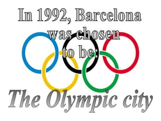 In 1992, Barcelona was chosen to be: The Olympic city 