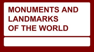 MONUMENTS AND
LANDMARKS
OF THE WORLD
 