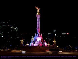 The Angel de la Independencia monument is lit up in blue, white and red, the colors of the French flag, following the Paris terror attacks, in Mexico City, November 14, 2015.
REUTERS/Tomas Bravo
 