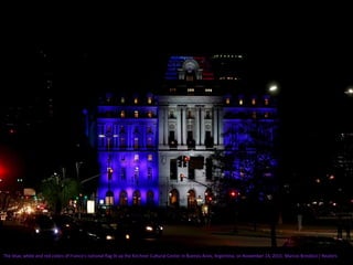The blue, white and red colors of France's national flag lit up the Kirchner Cultural Center in Buenos Aires, Argentina, on November 14, 2015. Marcos Brindicci / Reuters
 