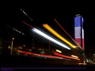 The Colpatria tower is lit up in blue, white and red, the colors of the French flag, in Bogota, Colombia, November 14, 2015, following the deadly attacks in Paris.
REUTERS/John Vizcaino
 