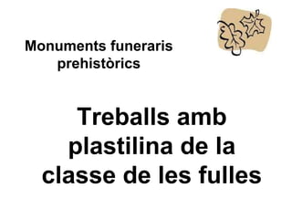 Treballs amb plastilina de la classe de les fulles Monuments funeraris prehistòrics 