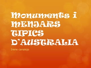 Monuments i
MENJARS
TIPICS
D’AUSTRALIA
Irene canalejo
 