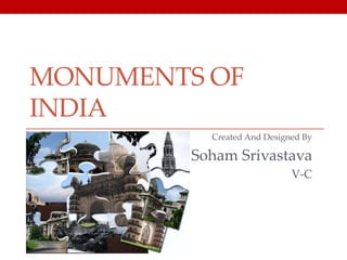 MONUMENTS OF
INDIA
Created And Designed By
Soham Srivastava
V-C
 