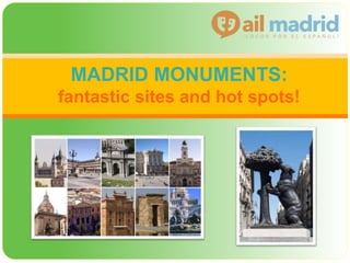 MADRID MONUMENTS:
fantastic sites and hot spots!
 