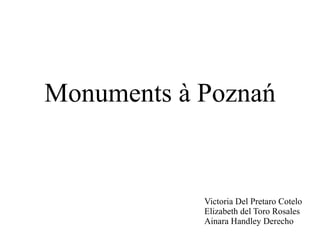 Monuments à Poznań


            Victoria Del Pretaro Cotelo
            Elizabeth del Toro Rosales
            Ainara Handley Derecho
 