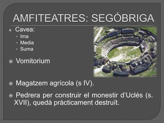   Cavea:
    • Ima
    • Media
    • Suma

   Vomitorium


   Magatzem agrícola (s IV).
   Pedrera per construir el monestir d’Uclés (s.
    XVII), quedà pràcticament destruït.
 