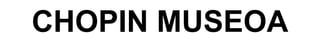 CHOPIN MUSEOA 