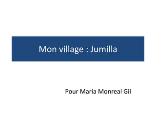 Mon village : Jumilla
Pour María Monreal Gil
 