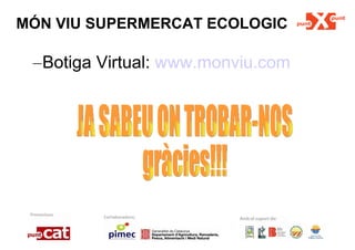 MÓN VIU SUPERMERCAT ECOLOGIC Botiga Virtual:  www.monviu.com JA SABEU ON TROBAR-NOS gràcies!!! 