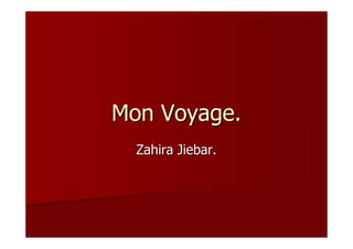 MonMon VoyageVoyage..
ZahiraZahira JiebarJiebar..
 