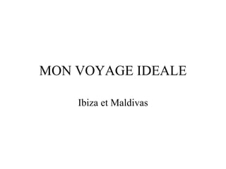 MON VOYAGE IDEALE Ibiza et Maldivas 