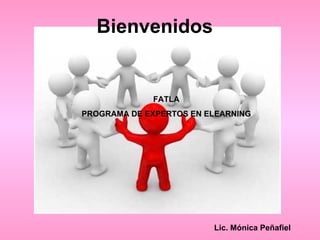 Bienvenidos Lic. Mónica Peñafiel FATLA PROGRAMA DE EXPERTOS EN ELEARNING