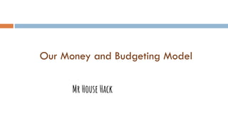 Our Money and Budgeting Model
Mr House Hack
 