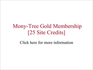 Mony-Tree Gold Membership [25 Site Credits] Click here for more information 