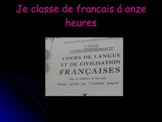 Je classe de francais á onze heures 