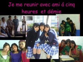 Je me reunir avec ami á cinq heures  et démie 