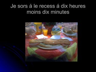 Je sors á le recess á dix heures moins dix minutes 