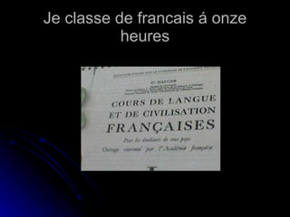 Je classe de francais á onze heures 