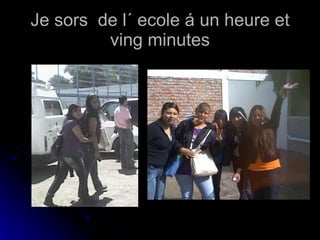 Je sors  de l´ ecole á un heure et ving minutes 