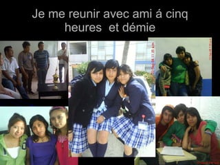 Je me reunir avec ami á cinq heures  et démie 