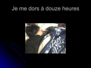 Je me dors á douze heures 