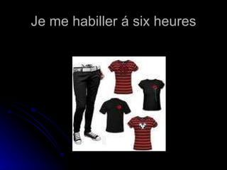 Je me habiller á six heures 