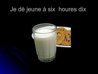 Je dè jeune à six  houres dix  