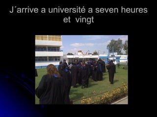 J´arrive a université a seven heures et  vingt 