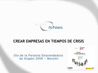 CREAR EMPRESAS EN TIEMPOS DE CRISIS Día de la Persona Emprendedora  de Aragón 2009 - Monzón 