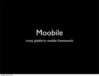 Moobile
                        cross platform mobile framework




Tuesday, June 8, 2010
 