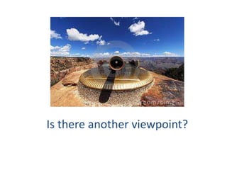 Is there another viewpoint?
 