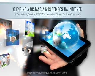 O ENSINO A DISTÂNCIA NOS TEMPOS DA INTERNET.
A Contribuição dos MOOC’s (Massive Open Online Courses).
Reginaldo Albuquerque e Luis Carlos Lobo
 