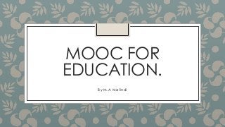 MOOC FOR
EDUCATION.
By M.A Malindi

 
