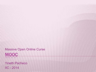 Massive Open Online Curse 
MOOC 
Yineth Pacheco 
IIC - 2014 
 
