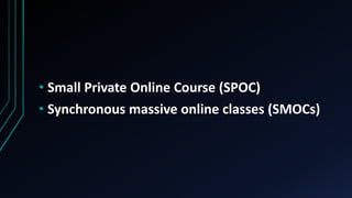 • Small Private Online Course (SPOC)
• Synchronous massive online classes (SMOCs)
 