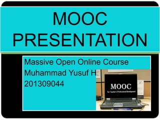 Massive Open Online Course
Muhammad Yusuf Hamid
201309044
MOOC
PRESENTATION
 