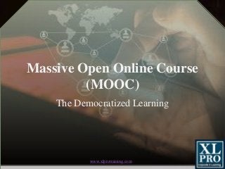 www.xlprotraining.com
Massive Open Online Course
(MOOC)
The Democratized Learning
www.xlprotraining.com
 