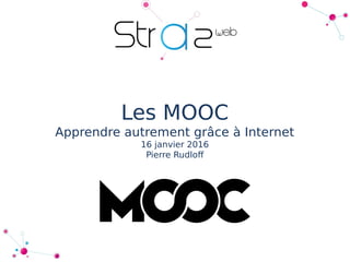 Les MOOC
Apprendre autrement grâce à Internet
16 janvier 2016
Pierre Rudlof
 