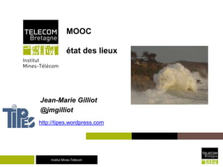 Institut Mines-TélécomInstitut Mines-Télécom
MOOC
état des lieux
Jean-Marie Gilliot
@jmgilliot
http://tipes.wordpress.com
 
