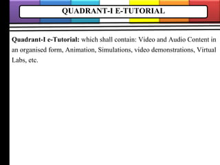 QUADRANT-I E-TUTORIAL
Quadrant-I e-Tutorial: which shall contain: Video and Audio Content in
an organised form, Animation, Simulations, video demonstrations, Virtual
Labs, etc.
 