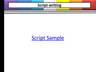 Script writing
Script Sample
 
