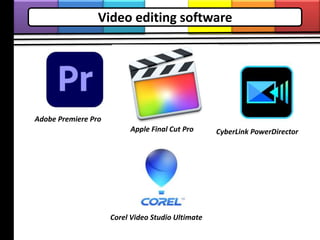 Video editing software
Adobe Premiere Pro
Apple Final Cut Pro CyberLink PowerDirector
Corel Video Studio Ultimate
 