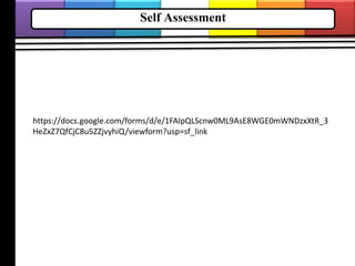 Self Assessment
https://docs.google.com/forms/d/e/1FAIpQLScnw0ML9AsE8WGE0mWNDzxXtR_3
HeZxZ7QfCjC8u5ZZjvyhiQ/viewform?usp=sf_link
 
