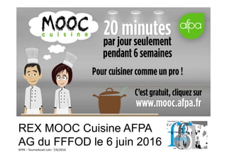 AFPA – Tournedouet Loïc– 7/6/2016
REX MOOC Cuisine AFPA
AG du FFFOD le 6 juin 2016
 
