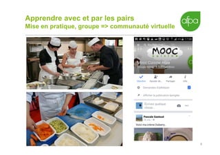 6
Apprendre avec et par les pairs
Mise en pratique, groupe => communauté virtuelle
 