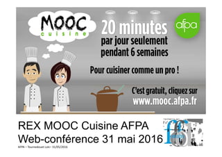 AFPA – Tournedouet Loïc– 31/05/2016
REX MOOC Cuisine AFPA
Web-conférence 31 mai 2016
 