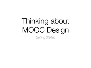 Thinking about
MOOC Design
    Getting Started
 