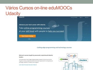 Vários Cursos on-line eduMOOCs
Udacity
 
